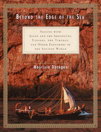 Beyond the Edge of the Sea: Sailing with Jason and the Argonauts, Ulysses, the Vikings, and Other Explorers of the Ancient World by Obregon, Mauricio - 2001-01-23