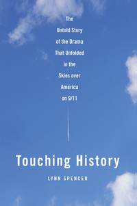 Touching History : The Untold Story of the Drama That Unfolded in the Skies over America on 9/11