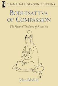 image of Bodhisattva of Compassion: The Mystical Tradition of Kuan Yin (Shambhala Dragon Editions)