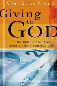 Giving to God: The Bible's Good News about Living a Generous Life by Mark Allan Powell - Paperback - 2006-02-21 - from Redux Books (SKU: 121903060010)