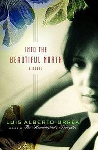 Into the Beautiful North: A Novel by Luis Alberto Urrea - Signed First Edition - 2009-05-19 - from Heroes Bookshop (SKU: BC49)