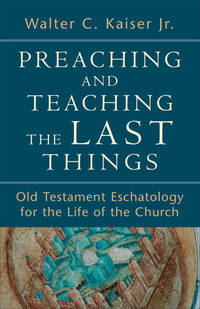 Preaching and Teaching the Last Things: Old Testament Eschatology for the Life of the Church