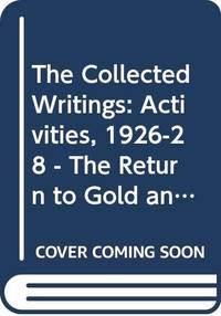 The Collected Writings: Activities, 1926-28 - The Return to Gold and Industrial Policy v. 19 (Collected works of Keynes) by Keynes, John Maynard