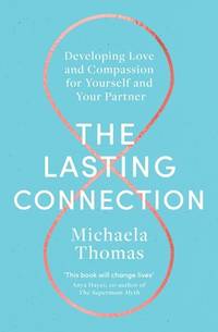 The Lasting Connection: Developing Love and Compassion for Yourself and Your Partner
