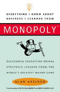 Everything I Know About Business I Learned From Monopoly: Successful Executives Reveal Strategic...
