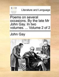 Poems on several occasions. By the late Mr John Gay. In two volumes. ... Volume 2 of 2