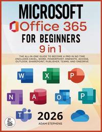 Microsoft Office 365 For Beginners: [9 in 1] The All-in-One Guide to Become a Pro in No Time...