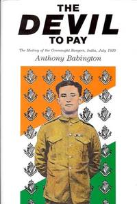 The Devil to Pay: The Mutiny of the Connaught Rangers, India, July, 1920 by Babington, Anthony - 1991