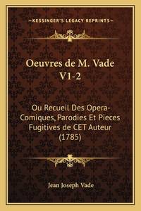 Oeuvres de M. Vade V1-2: Ou Recueil Des Opera-Comiques, Parodies Et Pieces Fugitives de CET...