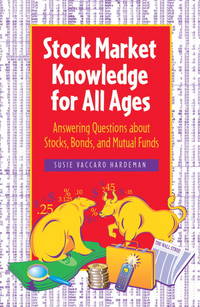 Stock Market Knowledge for All Ages: Answering Questions about Stocks, Bonds, and Mutual Funds by Vaccaro Hardeman, Susie