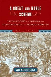 A Great and Noble Scheme: The Tragic Story of the Expulsion of the French Acadians from Their American Homeland by John Mack Faragher - Paperback - 2006-02-17 - from Ergodebooks (SKU: SONG0393328279)