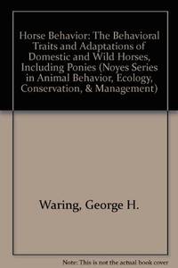 Horse Behavior: The Behavioral Traits and Adaptations of Domestic and Wild Horses, Including Ponies (Noyes Series in Animal Behavior, Ecology, Conservation, and Management)