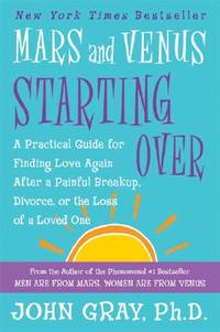 Mars and Venus Starting Over: A Practical Guide for Finding Love Again After a Painful Breakup,...