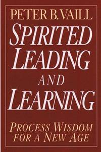 Spirited Leading and Learning: Process Wisdom for a New Age: 218 (J-B US non-Franchise Leadership)