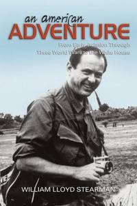 An American Adventure; From Early Aviation Through Three Wars to the White House by William Lloyd Stearman - 1st Edition - 2012 - from Walnut Valley Books/Books by White (SKU: 011087)