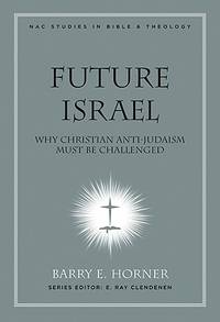Future Israel: Why Christian Anti-Judaism Must Be Challenged (New American Commentary Studies in...