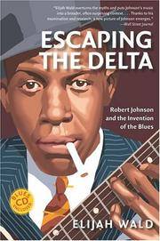Escaping the Delta: Robert Johnson and the Invention of the Blues