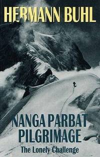 Nanga Parbat Pilgrimage : The Lonely Challenge by Buhl, Hermann