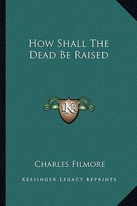 How Shall The Dead Be Raised
