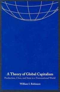 A Theory of Global Capitalism: Production, Class, and State in a Transnational World (Themes in...