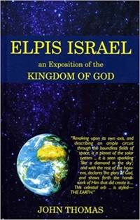 Elpis Israel - an Exposition Of the Kingdom Of God With Reference To the Time Of the End and The Age To Come