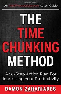 The Time Chunking Method: A 10-Step Action Plan For Increasing Your Productivity (Time Management And Productivity Action Guide Series)