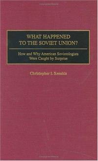 What Happened To The Soviet Union?: How And Why American Sovietologists Were Caught By Surprise