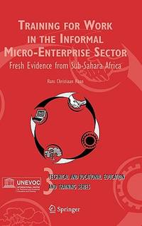 Training for Work in the Informal Micro-Enterprise Sector: Fresh Evidence from Sub-Sahara Africa (Technical and Vocational Education and Training: Issues, Concerns and Prospects, 3) by Haan, Hans Christiaan