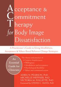 Acceptance and Commitment Therapy for Body Image Dissatisfaction: A Practitioner's Guide to...