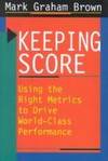 Keeping Score: Using the Right Metrics to Drive World-Class Performance