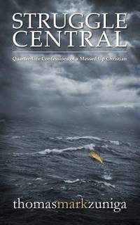 Struggle Central: Quarter-Life Confessions of a Messed Up Christian