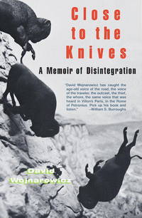 Close to the Knives: A Memoir of Disintegration by Wojnarowicz, David - 2007