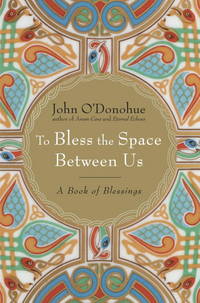 To Bless the Space Between Us: A Book of Blessings by O'Donohue, John - 2008-03-04