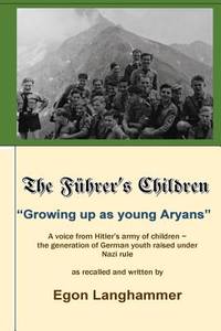 The Fuehrer's Children: ?Growing up as young Aryans? -a voice from Hitler?s army of children, the...
