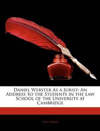 image of Daniel Webster As a Jurist: An Address to the Students in the Law School of the University at Cambridge