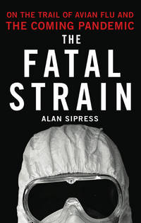 The Fatal Strain : On the Trail of Avian Flu and the Coming Pandemic