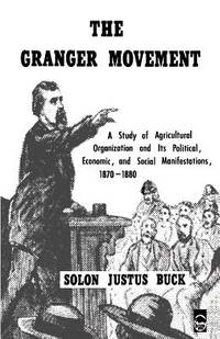 The Granger Movement : A Study of Agricultural Organization and Its Political, Economic, and...