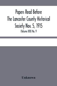 Papers Read Before The Lancaster County Historical Society Nov. 5, 1915; History Herself, As Seen...
