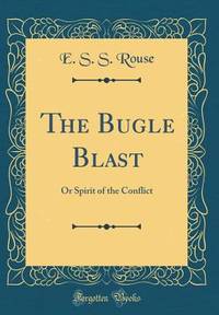 The Bugle Blast: Or Spirit of the Conflict (Classic Reprint)