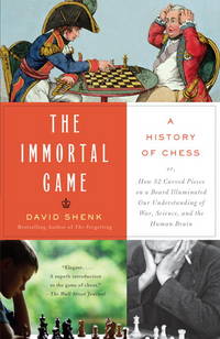 The Immortal Game: A History of Chess; Or How 32 Carved Pieces On a Board Illuminated Our...