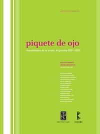 PIQUETE DE OJO: VISUALIDADES DE LA CRISIS: ARGENTINA 2001-2003.; Compiladoras...; Luciana Anarella...et al. Colección Pensamientos
