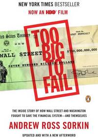 Too Big to Fail: The Inside Story of How Wall Street and Washington Fought to Save the FinancialS ystem--and Themselves by Andrew Ross Sorkin - May 2011