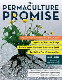 The Permaculture Promise : What Permaculture Is and How It Can Help Us Reverse Climate Change,...
