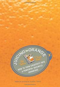 Juicing the Orange: How to Turn Creativity into a Powerful Business Advantage
