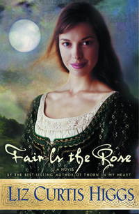 Fair is the Rose (Lowlands of Scotland Series #2) by Liz Curtis Higgs - March 2004