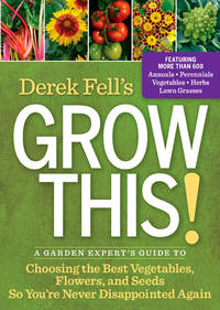 Derek Fell's Grow This!: A Garden Expert's Guide to Choosing the Best Vegetables,...