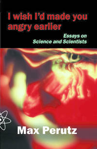 I Wish I&#039;d Made You Angry Earlier: Essays on Science and Scientists by Perutz, M. F - 2002