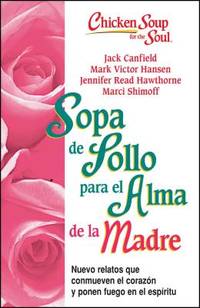 Sopa de Pollo para Alma de la Madre: Nuevo relatos que conmueven el corazón y ponen fuego en el...