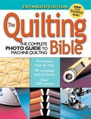 The Quilting Bible: The Complete Photo Guide to Machine Quilting