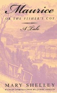 Maurice, or The Fisher&#039;s Cot: A Tale by Mary Shelley - 2000-12-01